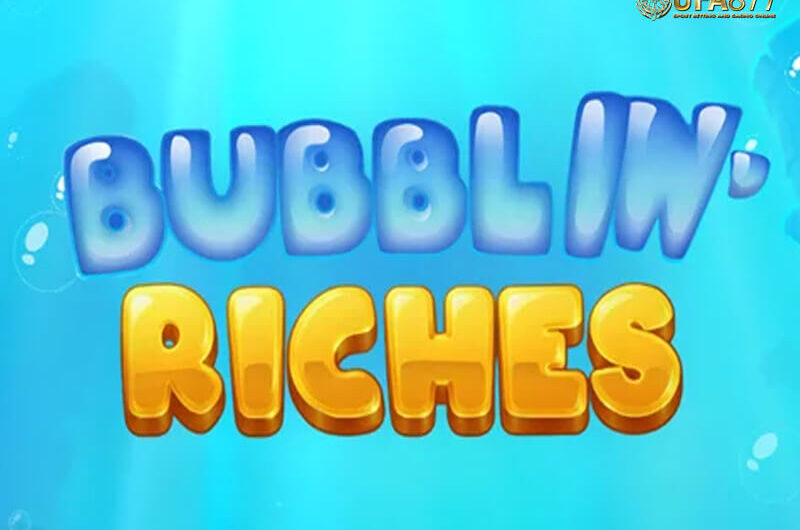 Bubblin’ Riches เกมสล็อตฟองสบู่พาโชค